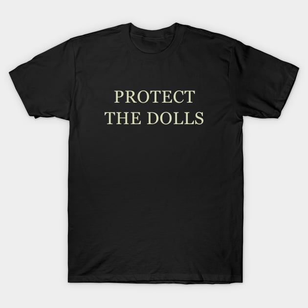 Protect The Dolls T-Shirt by Marr Depaula